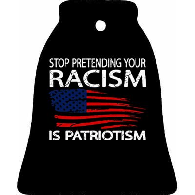 Stop Pretending Your Racism Is Patriotism Ceramic Bell Ornament