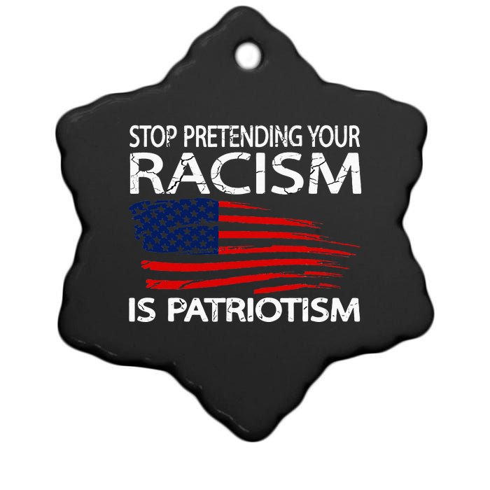 Stop Pretending Your Racism Is Patriotism Ceramic Star Ornament