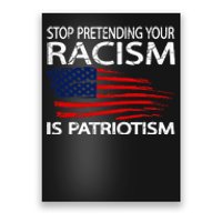 Stop Pretending Your Racism Is Patriotism Poster