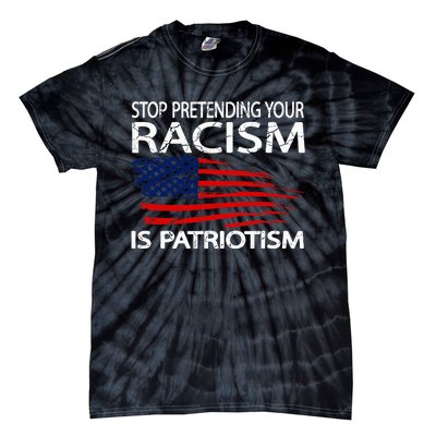 Stop Pretending Your Racism Is Patriotism Tie-Dye T-Shirt