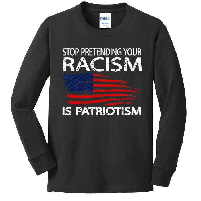 Stop Pretending Your Racism Is Patriotism Kids Long Sleeve Shirt