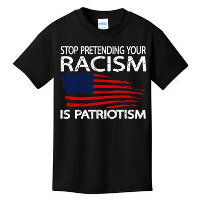 Stop Pretending Your Racism Is Patriotism Kids T-Shirt