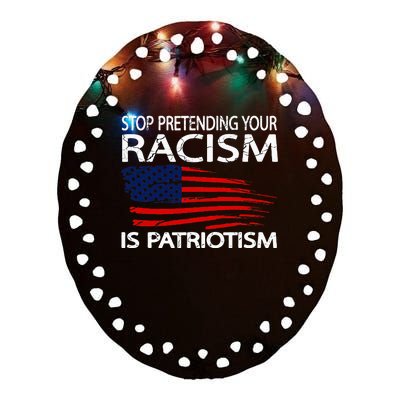 Stop Pretending Your Racism Is Patriotism Ceramic Oval Ornament