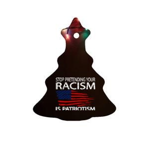 Stop Pretending Your Racism Is Patriotism Ceramic Tree Ornament