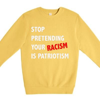 Stop Pretending Your Racism is Patriotism anti Trump Premium Crewneck Sweatshirt