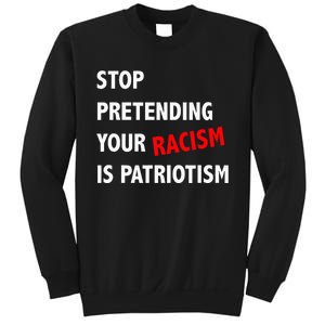 Stop Pretending Your Racism is Patriotism anti Trump Sweatshirt