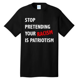 Stop Pretending Your Racism is Patriotism anti Trump Tall T-Shirt