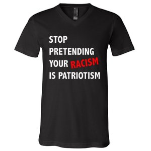 Stop Pretending Your Racism is Patriotism anti Trump V-Neck T-Shirt