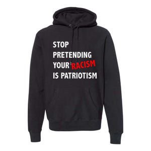 Stop Pretending Your Racism is Patriotism anti Trump Premium Hoodie