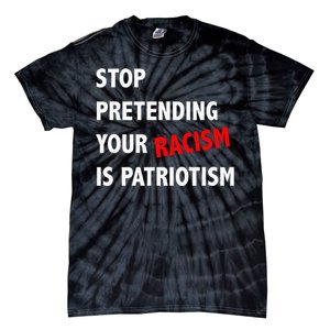 Stop Pretending Your Racism is Patriotism anti Trump Tie-Dye T-Shirt