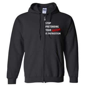 Stop Pretending Your Racism is Patriotism anti Trump Full Zip Hoodie