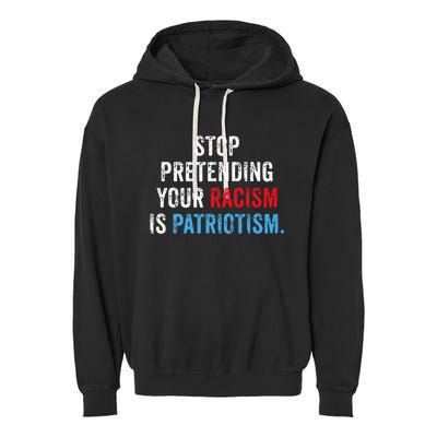 Stop Pretending Your Racism Is Patriotism Anti Trump Garment-Dyed Fleece Hoodie