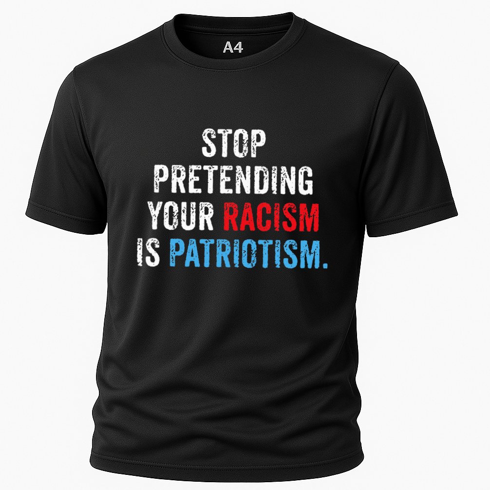 Stop Pretending Your Racism Is Patriotism Anti Trump Cooling Performance Crew T-Shirt