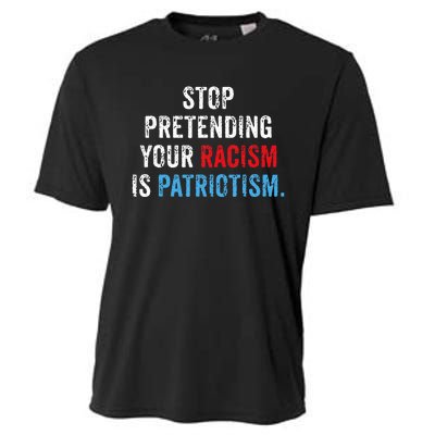 Stop Pretending Your Racism Is Patriotism Anti Trump Cooling Performance Crew T-Shirt