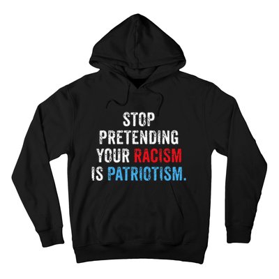 Stop Pretending Your Racism Is Patriotism Anti Trump Hoodie