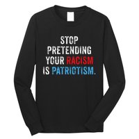 Stop Pretending Your Racism Is Patriotism Anti Trump Long Sleeve Shirt