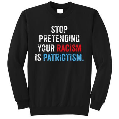 Stop Pretending Your Racism Is Patriotism Anti Trump Sweatshirt