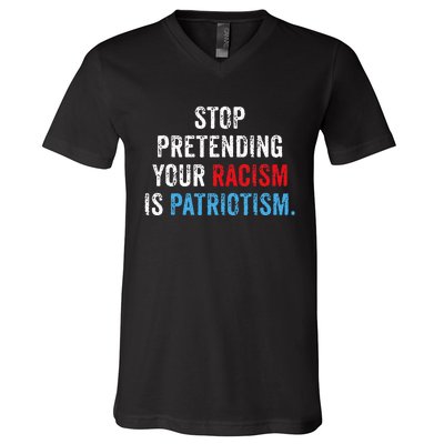 Stop Pretending Your Racism Is Patriotism Anti Trump V-Neck T-Shirt