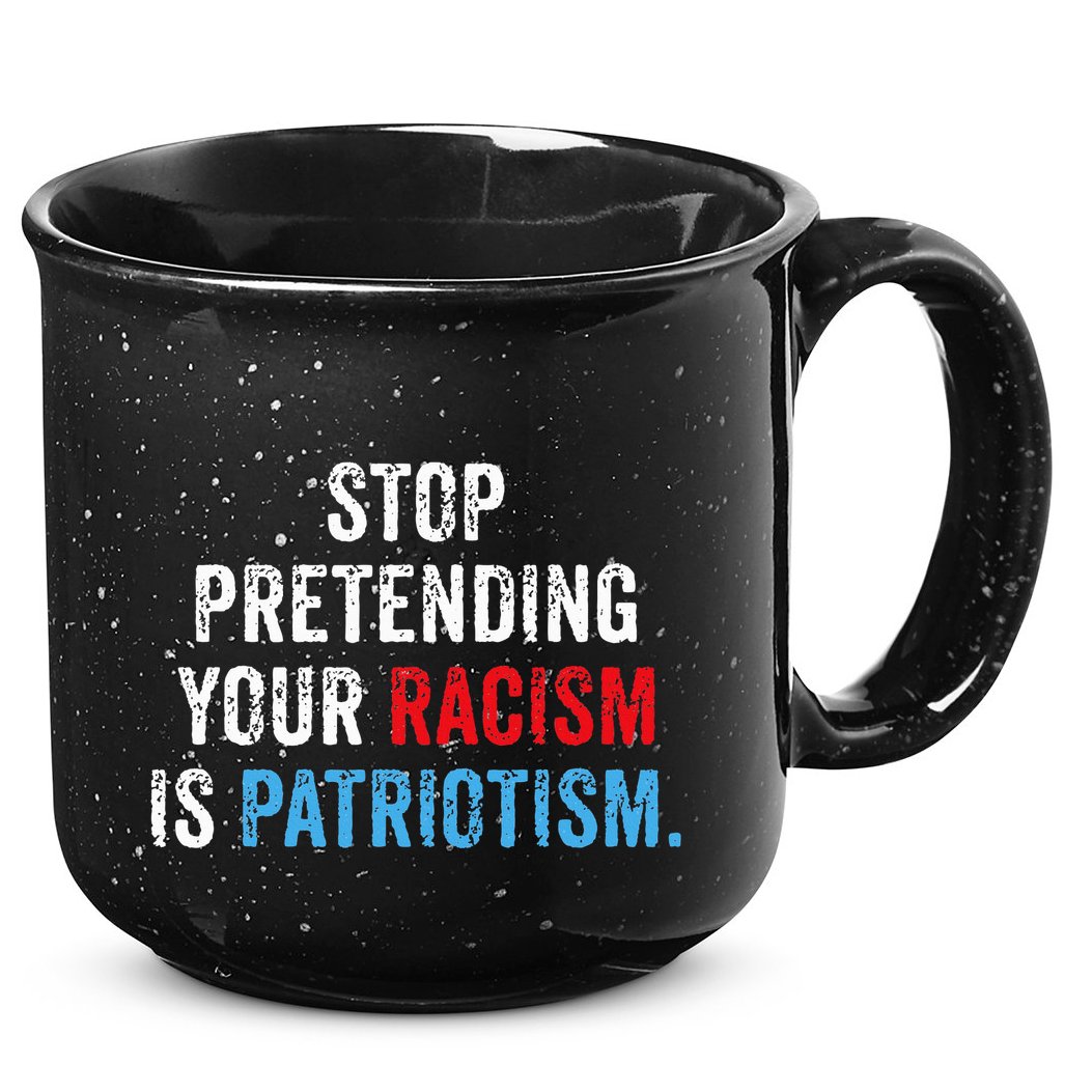 Stop Pretending Your Racism Is Patriotism Anti Trump 15oz Campfire Ceramic Mug