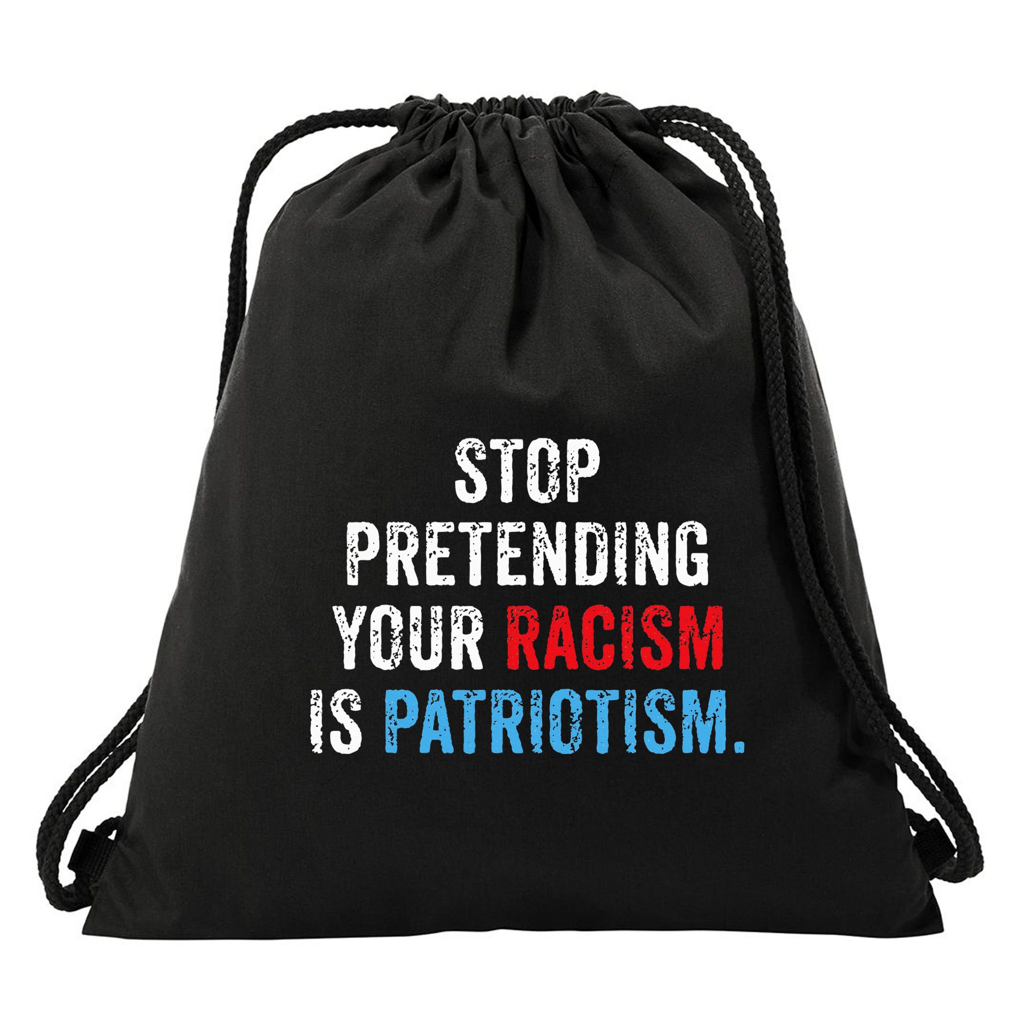 Stop Pretending Your Racism Is Patriotism Anti Trump Drawstring Bag