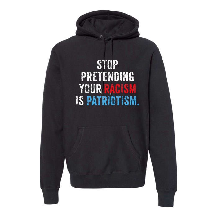 Stop Pretending Your Racism Is Patriotism Anti Trump Premium Hoodie