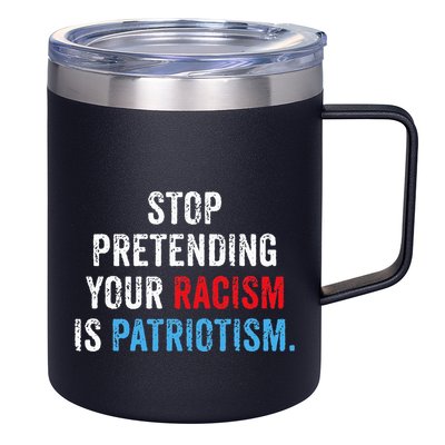 Stop Pretending Your Racism Is Patriotism Anti Trump 12oz Stainless Steel Coffee Mug