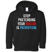 Stop Pretending Your Racism Is Patriotism Anti Trump Toddler Hoodie