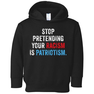 Stop Pretending Your Racism Is Patriotism Anti Trump Toddler Hoodie