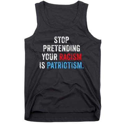 Stop Pretending Your Racism Is Patriotism Anti Trump Tank Top