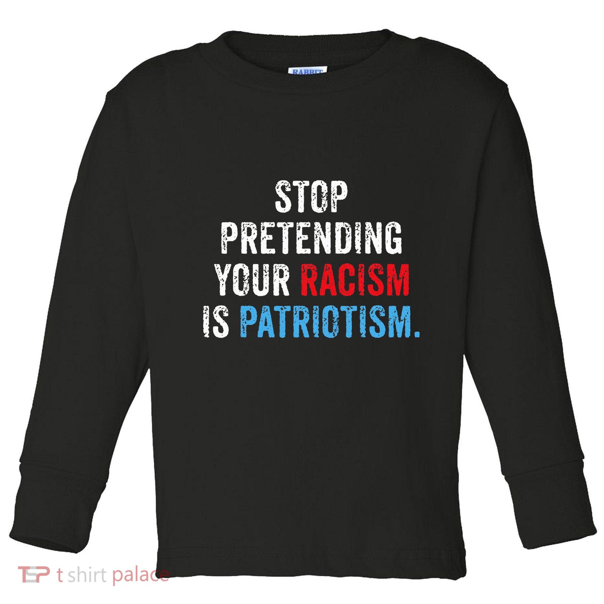 Stop Pretending Your Racism Is Patriotism Anti Trump Toddler Long Sleeve Shirt