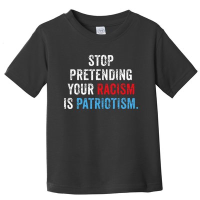 Stop Pretending Your Racism Is Patriotism Anti Trump Toddler T-Shirt