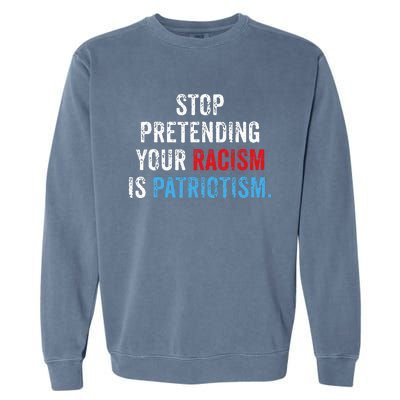 Stop Pretending Your Racism Is Patriotism Anti Trump Garment-Dyed Sweatshirt