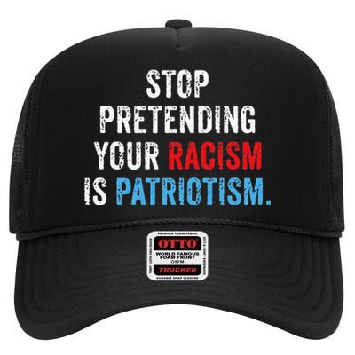 Stop Pretending Your Racism Is Patriotism Anti Trump High Crown Mesh Back Trucker Hat