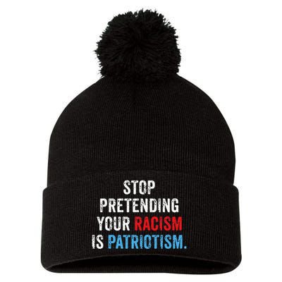 Stop Pretending Your Racism Is Patriotism Anti Trump Pom Pom 12in Knit Beanie