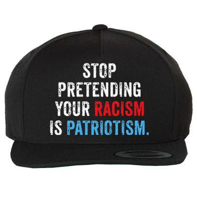 Stop Pretending Your Racism Is Patriotism Anti Trump Wool Snapback Cap