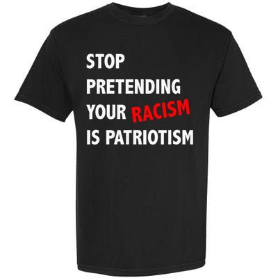 Stop Pretending Your Racism Is Patriotism Anti Trump Garment-Dyed Heavyweight T-Shirt