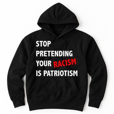 Stop Pretending Your Racism Is Patriotism Anti Trump Hoodie