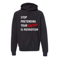 Stop Pretending Your Racism Is Patriotism Anti Trump Premium Hoodie