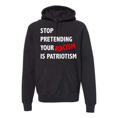 Stop Pretending Your Racism Is Patriotism Anti Trump Premium Hoodie