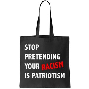 Stop Pretending Your Racism Is Patriotism Anti Trump Tote Bag