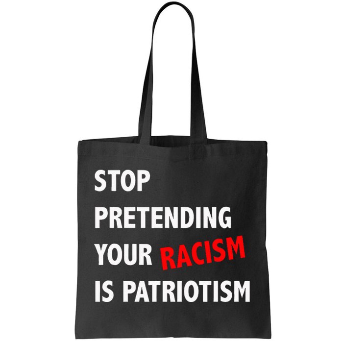 Stop Pretending Your Racism Is Patriotism Anti Trump Tote Bag