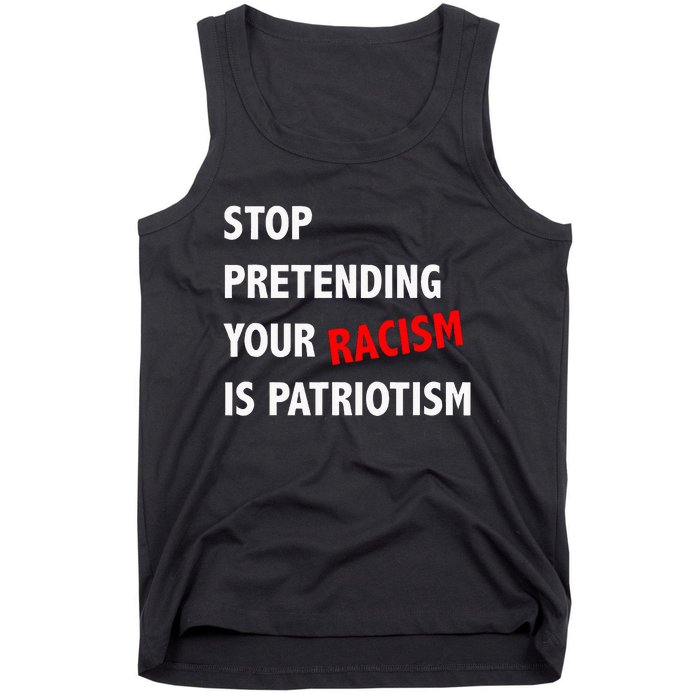 Stop Pretending Your Racism Is Patriotism Anti Trump Tank Top