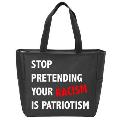 Stop Pretending Your Racism Is Patriotism Anti Trump Zip Tote Bag