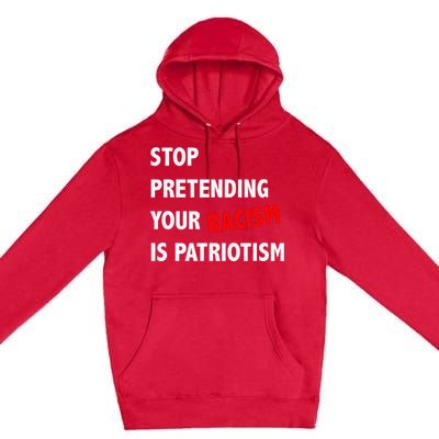 Stop Pretending Your Racism Is Patriotism Anti Trump Premium Pullover Hoodie