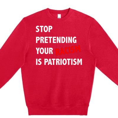 Stop Pretending Your Racism Is Patriotism Anti Trump Premium Crewneck Sweatshirt