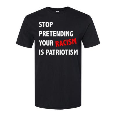 Stop Pretending Your Racism Is Patriotism Anti Trump Softstyle CVC T-Shirt