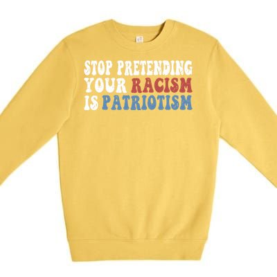 Stop Pretending Your Racism Is Patriotism Premium Crewneck Sweatshirt