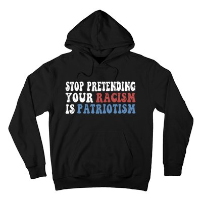 Stop Pretending Your Racism Is Patriotism Hoodie