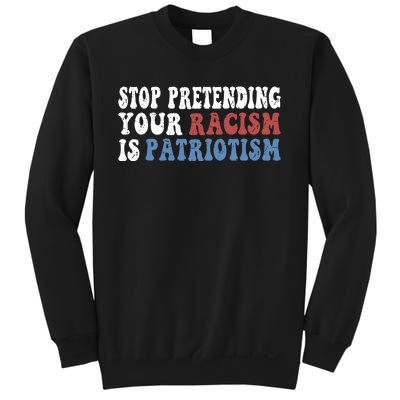 Stop Pretending Your Racism Is Patriotism Sweatshirt