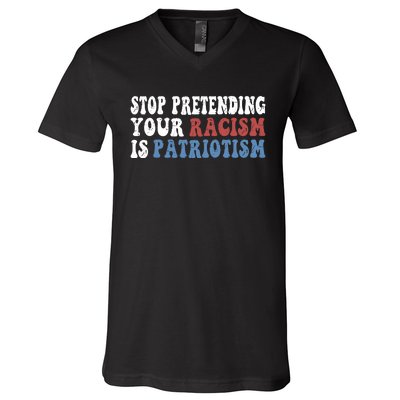 Stop Pretending Your Racism Is Patriotism V-Neck T-Shirt